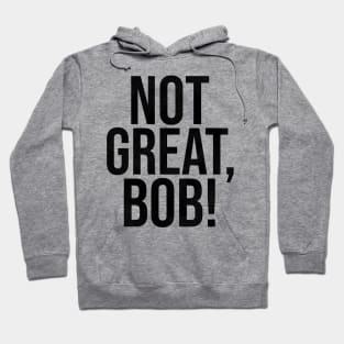 NOT GREAT, BOB! Hoodie